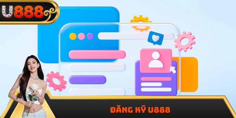 Đăng Ký U888 - Mở Tài Khoản Nhanh, Nhận Quà Tặng Hấp Dẫn